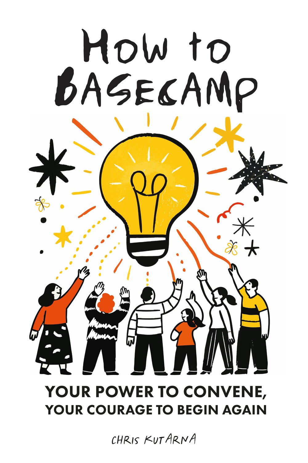 The cover of How to Basecamp by Chris Kutarna: a hand-drawn light bulb above a group of people reaching up, with the subtitle Your power to convene, your courage to begin again